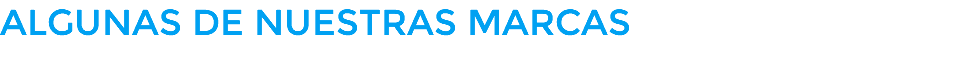 ALGUNAS DE NUESTRAS MARCAS 